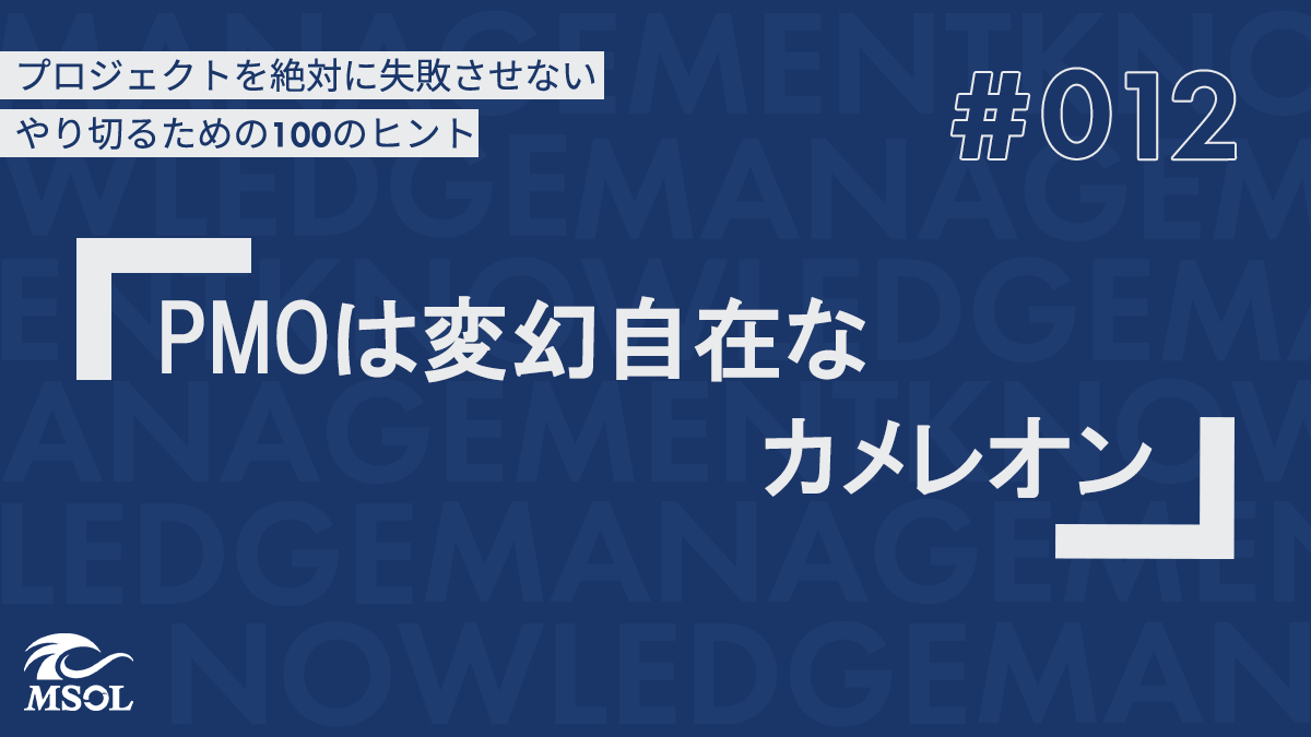 プロジェクトを失敗させないヒント12『PMOは変幻自在なカメレオン』