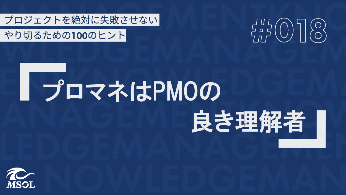 プロジェクトを失敗させないヒント18『プロマネはPMOの良き理解者』